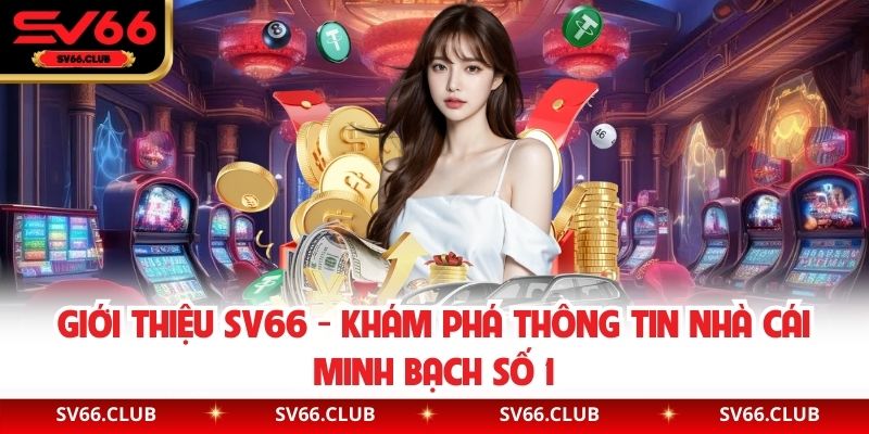 Giới Thiệu SV66 - Khám Phá Thông Tin Nhà Cái Minh Bạch Số 1