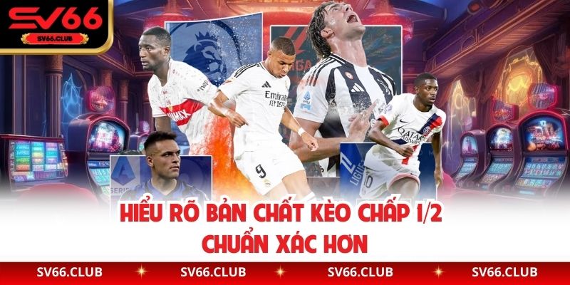 Hiểu rõ bản chất kèo chấp 1/2 chuẩn xác hơn