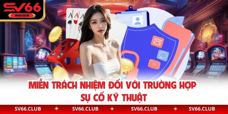 Miễn trách nhiệm đối với trường hợp sự cố kỹ thuật